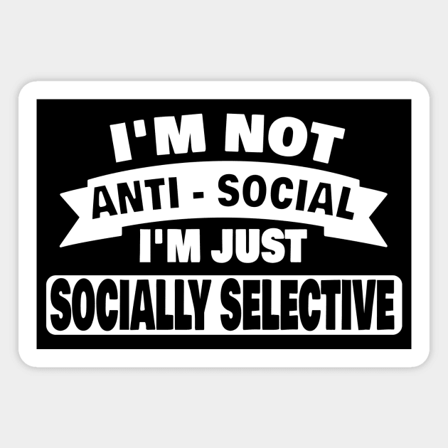 Im Not Anti Social Im Just Socially Selective Introvert Antisocial Gifts Magnet by ChrisWilson